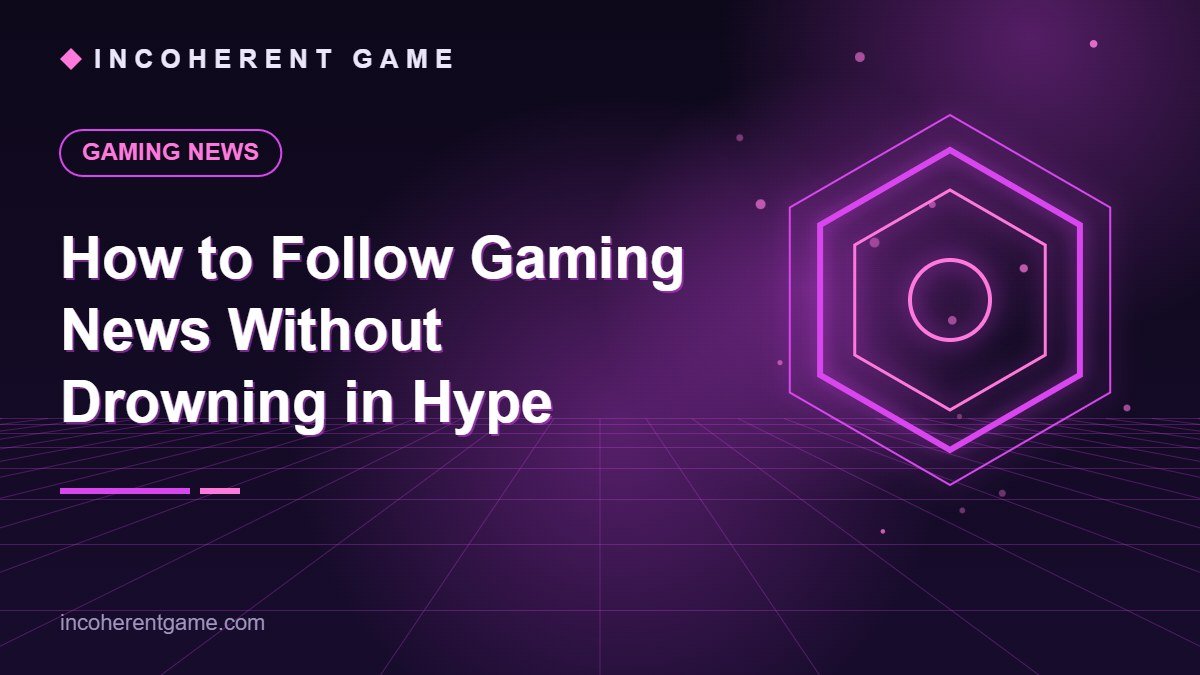 How to Follow Gaming News Without Drowning in Hype